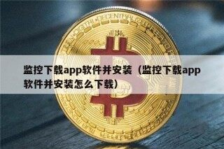 监控下载app软件并安装（监控下载app软件并安装怎么下载）